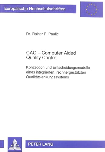 Imagen de archivo de CAQ - Computer Aided Quality Control : Konzeption und Entscheidungsmodelle eines integrierten, rechnergesttzten Qualittslenkungssystems a la venta por Buchpark