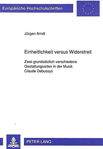 9783631454626: Einheitlichkeit Versus Widerstreit: Zwei Grundsaetzlich Verschiedene Gestaltungsarten in Der Musik Claude Debussys
