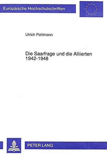 Beispielbild fr Die Saarfrage und die Alliierten 1942-1948 (Europische Hochschulschriften / European University Studies / Publications Universitaires Europennes) (German Edition) zum Verkauf von Jasmin Berger