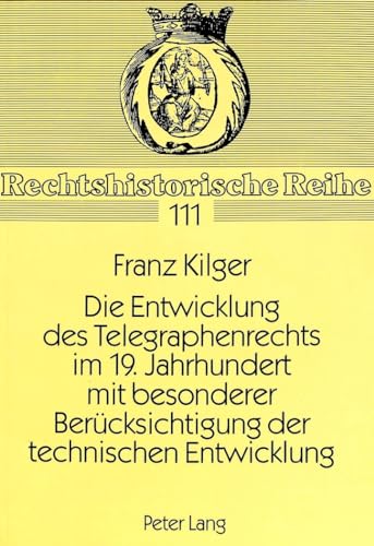 9783631456743: Die Entwicklung Des Telegraphenrechts Im 19. Jahrhundert Mit Besonderer Beruecksichtigung Der Technischen Entwicklung: Telegraphenrecht Im 19. Jahrhundert: 111 (Rechtshistorische Reihe)