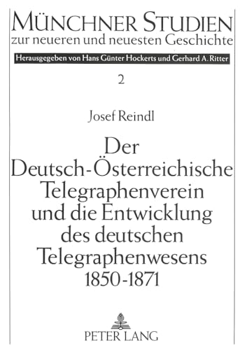 9783631457177: Der Deutsch-Oesterreichische Telegraphenverein Und Die Entwicklung Des Deutschen Telegraphenwesens 1850-1871: Eine Fallstudie Zur ... Studien Zur Neueren Und Neuesten Geschichte)