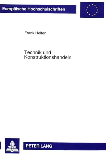 Technik und Konstruktionshandeln. Eine sozialwissenschaftliche Studie zum sozialen Prozeß der Tec...