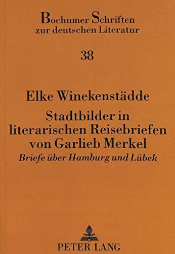 9783631459973: Stadtbilder in Literarischen Reisebriefen Von Garlieb Merkel: Briefe Ueber Hamburg Und Luebek: 38 (Bochumer Schriften Zur Deutschen Literatur)