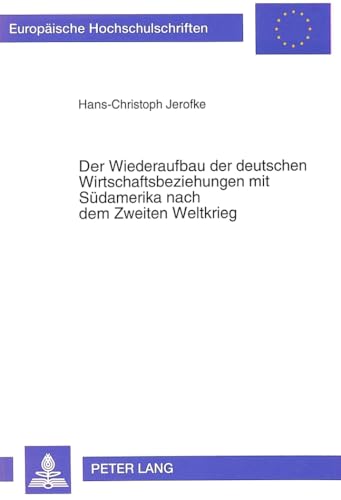 9783631460566: Der Wiederaufbau Der Deutschen Wirtschaftsbeziehungen Mit Suedamerika Nach Dem Zweiten Weltkrieg: Die Genesis Der Vertraglichen Rahmenbedingungen 1949 ... / European University Studie)