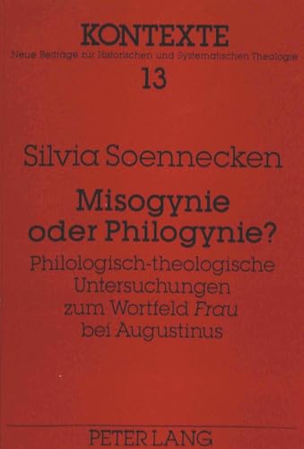 9783631460696: Misogynie oder Philogynie?: Philologisch-theologische Untersuchungen zum Wortfeld "Frau" bei Augustinus: 13 (Kontexte)