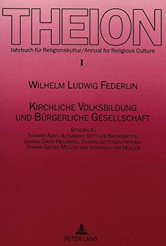 9783631461655: Kirchliche Volksbildung und Brgerliche Gesellschaft: Studien zu Thomas Abbt, Alexander Gottlieb Baumgarten, Johann David Heilmann, Johann Gottfried ... Johannes von Mller (Theion) (German Edition)