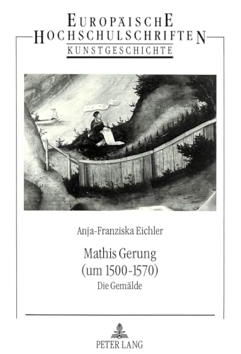 Mathis Gerung (um 1500-1570): Die GemÃ¤lde (EuropÃ¤ische Hochschulschriften / European University Studies / Publications Universitaires EuropÃ©ennes) (German Edition) (9783631461945) by Eichler, Anja; UniversitÃ¤t MÃ¼nster