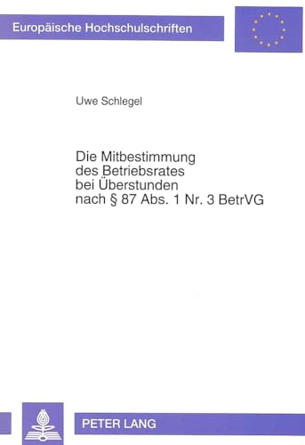 Die Mitbestimmung des Betriebsrates bei Ãœberstunden nach Â§ 87 Abs. 1 Nr. 3 BetrVG (EuropÃ¤ische Hochschulschriften Recht) (German Edition) (9783631461983) by Schlegel, Uwe