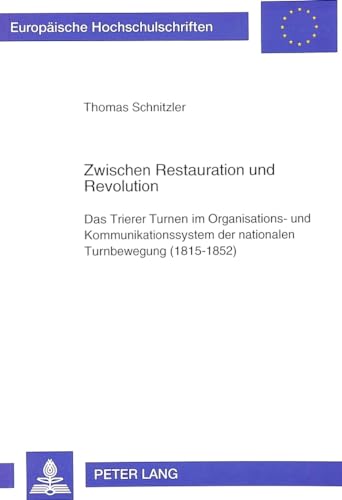 9783631463086: Zwischen Restauration Und Revolution: Das Trierer Turnen Im Organisations- Und Kommunikationssystem Der Nationalen Turnbewegung (1815-1852)