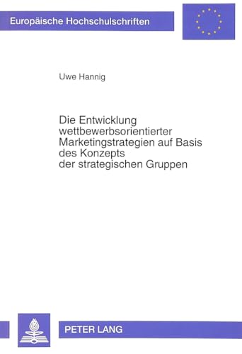 Imagen de archivo de Die Entwicklung wettbewerbsorientierter Marketingstrategien auf Basis des Konzepts der strategischen Gruppen : dargestellt am Beispiel der Hersteller von Hochleistungs-PCs und PC-Standardanwendungssoftware. Europische Hochschulschriften / Reihe 5 / Volks- und Betriebswirtschaft ; Bd. 1436 a la venta por NEPO UG