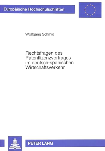 Rechtsfragen des Patentlizenzvertrages im deutsch-spanischen Wirtschaftsverkehr (EuropÃ¤ische Hochschulschriften Recht) (German Edition) (9783631463406) by Schmid, Wolfgang