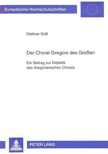 Der Choral Gregors des Grossen: ein Beitrag zur Didaktik des Gregorianischen Chorals