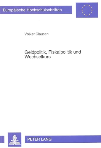 9783631463963: Geldpolitik, Fiskalpolitik Und Wechselkurs: 1441 (Europaeische Hochschulschriften / European University Studie)