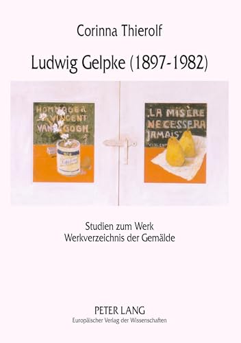 Ludwig Gelpke (1897-1982): Studien zum Werk- Werkverzeichnis der GemÃ¤lde (EuropÃ¤ische Hochschulschriften / European University Studies / Publications Universitaires EuropÃ©ennes) (German Edition) (9783631464519) by Thierolf, Corinna