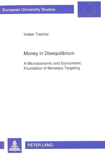 9783631465042: Money in Disequilibrium: Microeconomic and Econometric Foundation of Monetary Targeting: v. 1452