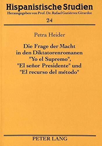 9783631465462: Die Frage Der Macht in Den Diktatorenromanen Yo El Supremo, El Seor Presidente Und El Recurso del Mtodo: 24 (Hispanistische Studien)