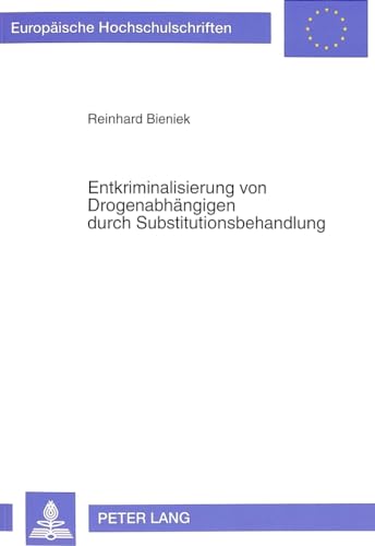 Entkriminalisierung von DrogenabhÃ¤ngigen durch Substitutionsbehandlung: Empirische und rechtliche Bedingungen (EuropÃ¤ische Hochschulschriften Recht) (German Edition) (9783631465509) by Bienek, Reinhard