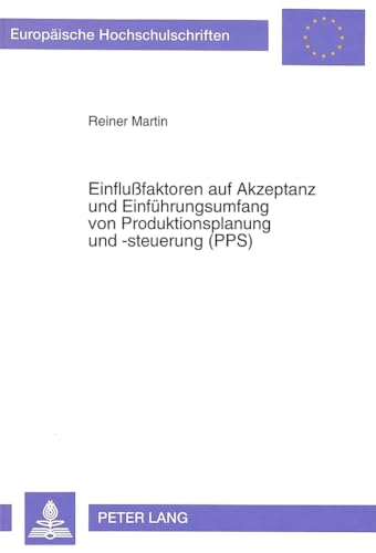 EinfluÃŸfaktoren auf Akzeptanz und EinfÃ¼hrungsumfang von Produktionsplanung und -steuerung (PPS): Eine Untersuchung in der mittelstÃ¤ndischen Industrie ... Universitaires EuropÃ©ennes) (German Edition) (9783631466681) by Martin, Reiner