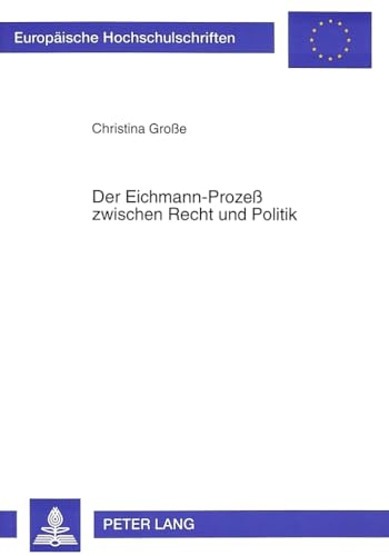 Der Eichmann-ProzeÃŸ zwischen Recht und Politik (EuropÃ¤ische Hochschulschriften Recht) (German Edition) (9783631466735) by Grosse, Christina