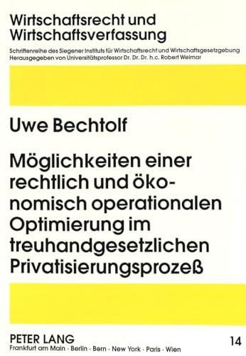 Möglichkeiten einer rechtlich und ökonomisch operationalen Optimierung im treuhandgesetzlichen Privatisierungsprozeß : Ein interdisziplinärer Ansatz - Uwe Bechtolf