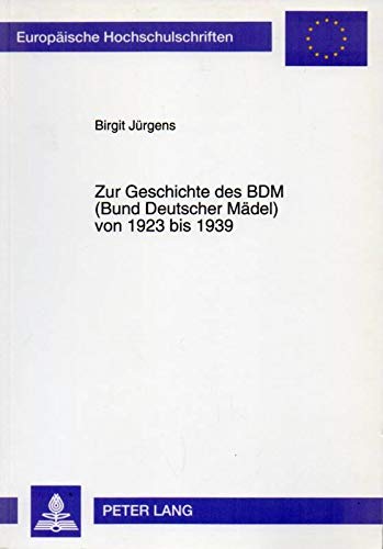 9783631468227: Zur Geschichte des BDM (Bund Deutscher Mdel) von 1923 bis 1939 (Europische Hochschulschriften. Reihe 3, Geschichte und ihre Hilfswissenschaften)