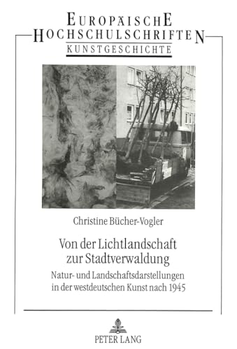 9783631469125: Von Der Lichtlandschaft Zur Stadtverwaldung: Natur- Und Landschaftsdarstellungen in Der Westdeutschen Kunst Nach 1945: 195 (Europaeische Hochschulschriften / European University Studie)