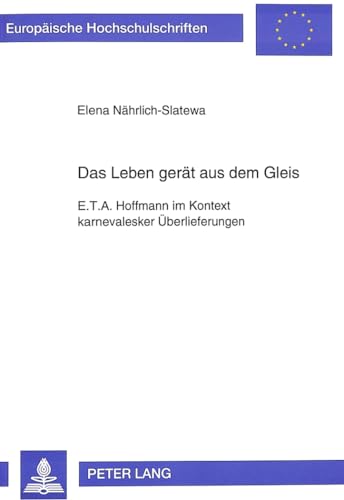 9783631469545: Das Leben Geraet Aus Dem Gleis: E.T.A. Hoffmann Im Kontext Karnevalesker Ueberlieferungen: 1495 (Europaeische Hochschulschriften / European University Studie)