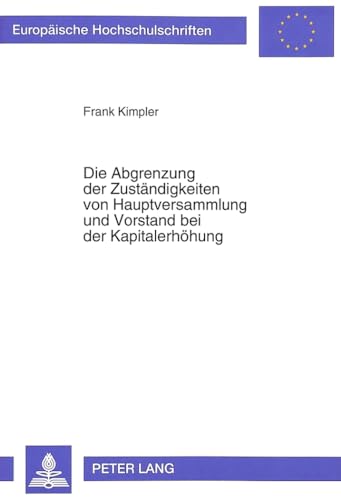 9783631469958: Die Abgrenzung Der Zustaendigkeiten Von Hauptversammlung Und Vorstand Bei Der Kapitalerhoehung: 1516 (Europaeische Hochschulschriften / European University Studie)