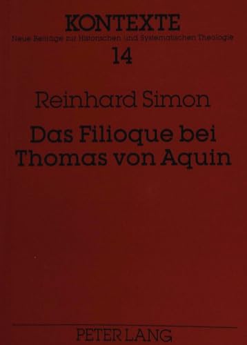 9783631470619: Das Filioque Bei Thomas Von Aquin: Eine Untersuchung Zur Dogmengeschichtlichen Stellung, Theologischen Struktur Und Oekumenischen Perspektive Der Thomanischen Gotteslehre: 14 (Kontexte)