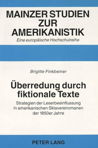 9783631471159: Ueberredung Durch Fiktionale Texte: Strategien Der Leserbeeinflussung in Amerikanischen Sklavereiromanen Der 1850er Jahre: 27 (Mainzer Studien Zur Amerikanistik)