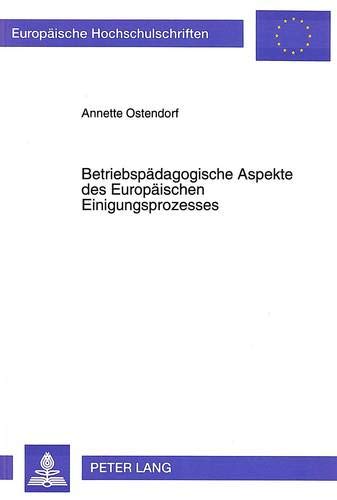 9783631471739: Betriebspaedagogische Aspekte Des Europaeischen Einigungsprozesses: 616 (Europaeische Hochschulschriften / European University Studie)
