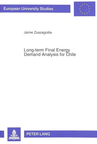 9783631472415: Long-term Final Energy Demand Analysis for Chile: Development and application of dynamic econometric and end-use static simulation models and their ... / Publications Universitaires Europennes)