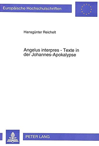 9783631472484: Angelus Interpres - Texte in Der Johannes-Apokalypse: Strukturen, Aussagen Und Hintergruende: 507 (Europaeische Hochschulschriften / European University Studie)