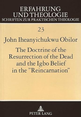 9783631472958: The Doctrine of the Resurrection of the Dead and the Igbo Belief in the Reincarnation: A Systematico-Theological Study