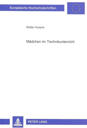 9783631474907: Mdchen im Technikunterricht: Das Wahlverhalten von Jungen und Mdchen bezglich des Wahlpflichtfachs Natur und Technik in der Realschule - Eine ... Universitaires Europennes) (German Edition)