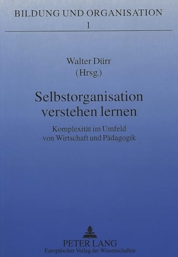 9783631475058: Selbstorganisation Verstehen Lernen: Komplexitaet Im Umfeld Von Wirtschaft Und Paedagogik