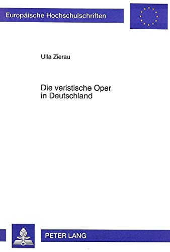 9783631475867: Die Veristische Oper in Deutschland: Eine Untersuchung Zur Entwicklung Der Deutschen Veristischen Oper Vom Plagiat Zur Eigenstaendigkeit