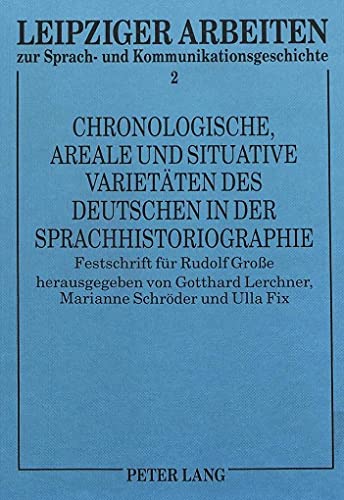 Chronologische, areale und situative VarietÃ¤ten des Deutschen in der Sprachhistoriographie: Festschrift fÃ¼r Rudolf GroÃŸe (Leipziger Arbeiten zur Sprach- und Kommunikationsgeschichte) (German Edition) (9783631476130) by Lerchner, Gotthard; SchrÃ¶der, Marianne; Fix, Ulla