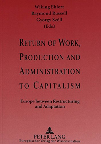 Return of Work, Production and Administration to Capitalism: Europe between Restructuring and Adaptation (9783631476208) by Ehlert, Wiking; Russell, Raymond; SzÃ©ll, GyÃ¶rgy