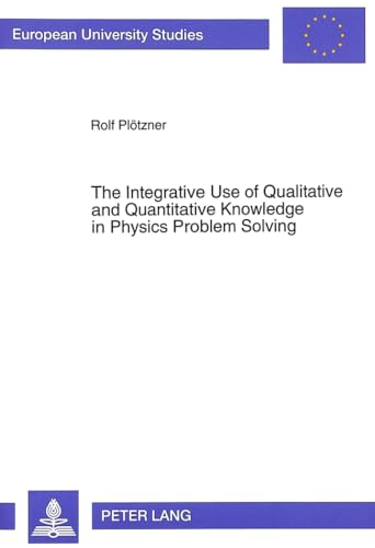 9783631476406: The Integrative Use of Qualitative and Quantitative Knowledge in Physics Problem Solving: Series 6: Psychology, V. 483) (European University Studies)