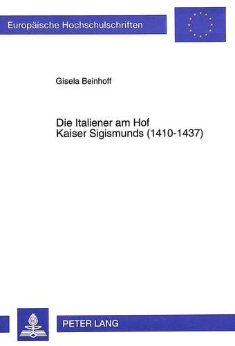 9783631477540: Die Italiener Am Hof Kaiser Sigismunds (1410-1437): 620 (Europaeische Hochschulschriften / European University Studie)