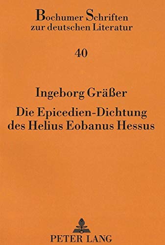 9783631478073: Die Epicedien-Dichtung Des Helius Eobanus Hessus: Lyrische Totenklage Zur Zeit Des Humanismus Und Der Reformation: 40 (Bochumer Schriften Zur Deutschen Literatur)