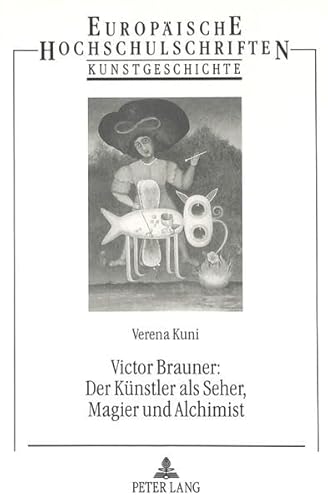 Victor Brauner: Der KÃ¼nstler als Seher, Magier und Alchimist: Untersuchungen zum malerischen und plastischen Werk 1940-1947 (EuropÃ¤ische ... Universitaires EuropÃ©ennes) (German Edition) (9783631478103) by Kuni, Verena