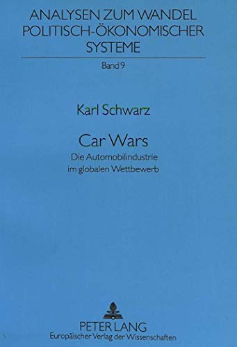Car Wars: Die Automobilindustrie im globalen Wettbewerb (Analysen zum Wandel politisch-Ã¶konomischer Systeme) (German Edition) (9783631478196) by Schwarz, Karl