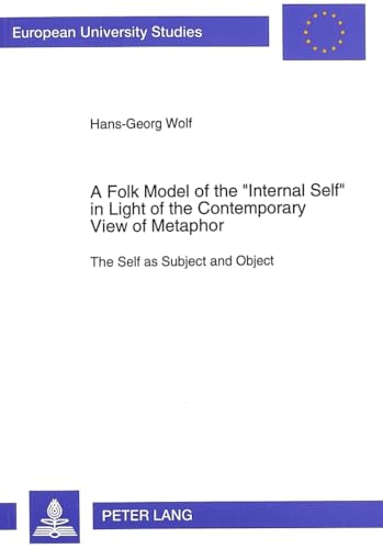 A Folk Model of the Â«Internal SelfÂ» in Light of the Contemporary View of Metaphor: The Self as Subject and Object (EuropÃ¤ische Hochschulschriften / ... / Publications Universitaires EuropÃ©ennes) (9783631478400) by Wolf, Hans-Georg
