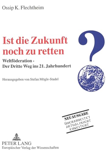 Ist Die Zukunft noch zu retten: Weltföderation - Der Dritte Weg ins 21. Jahrhundert