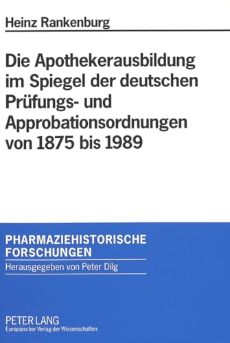 9783631479568: Die Apothekerausbildung Im Spiegel Der Deutschen Pruefungs- Und Approbationsordnungen Von 1875 Bis 1989