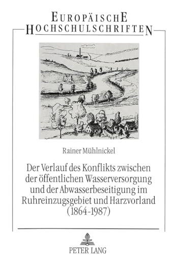 9783631479636: Der Verlauf Des Konflikts Zwischen Der Oeffentlichen Wasserversorgung Und Der Abwasserbeseitigung Im Ruhreinzugsgebiet Und Harzvorland (1864-1987): 16 ... / European University Studie)