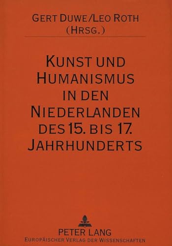 Kunst und Humanismus in den Niederlanden des 15. bis 17. Jahrhunderts: AusgewÃ¤hlte Aspekte (German Edition) (9783631481226) by Duwe, Gert; Roth, Leo