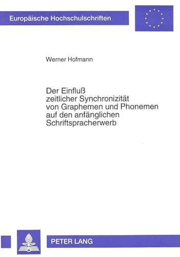 Der EinfluÃŸ zeitlicher SynchronizitÃ¤t von Graphemen und Phonemen auf den anfÃ¤nglichen Schriftspracherwerb (EuropÃ¤ische Hochschulschriften / European ... Universitaires EuropÃ©ennes) (German Edition) (9783631481943) by Hofmann, Werner